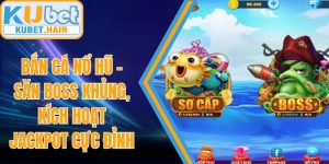Bắn Cá Nổ Hũ – Săn Boss Khủng, Kích Hoạt Jackpot Cực Đỉnh
