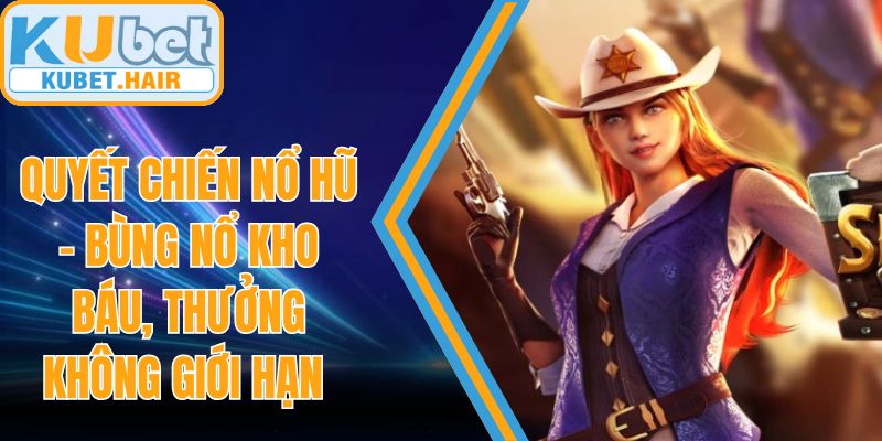 Quyết Chiến Nổ Hũ – Bùng Nổ Kho Báu, Thưởng Không Giới Hạn