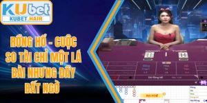 Rồng Hổ – Cuộc So Tài Chỉ Một Lá Bài Nhưng Đầy Bất Ngờ