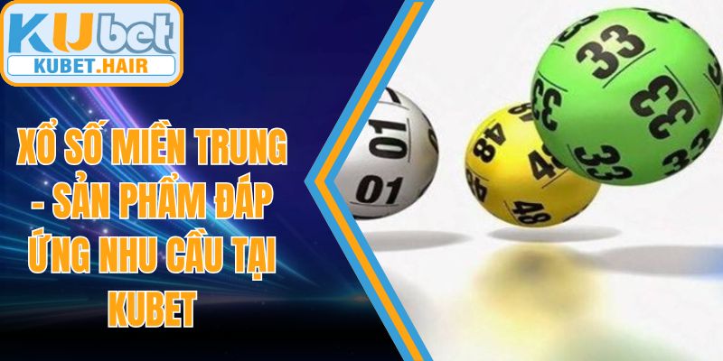 Xổ Số Miền Trung - Sản Phẩm Đáp Ứng Nhu Cầu Tại KUBET