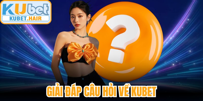 Giải đáp câu hỏi về Kubet