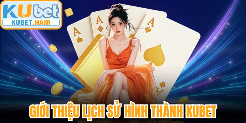 Giới thiệu lịch sử hình thành Kubet