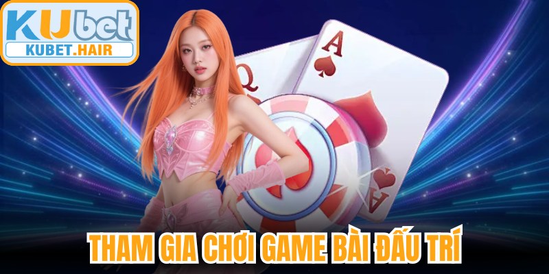 Tham gia chơi game bài đấu trí